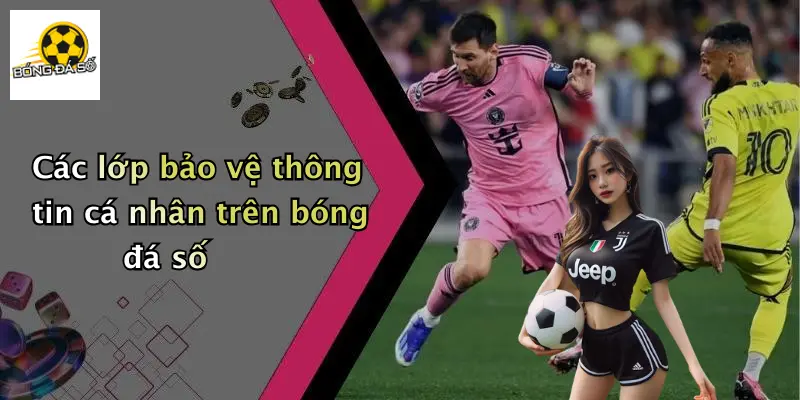 Các lớp bảo vệ thông tin cá nhân trên bóng đá số