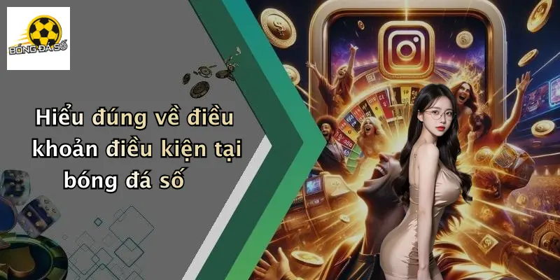Hiểu đúng về điều khoản điều kiện tại bóng đá số