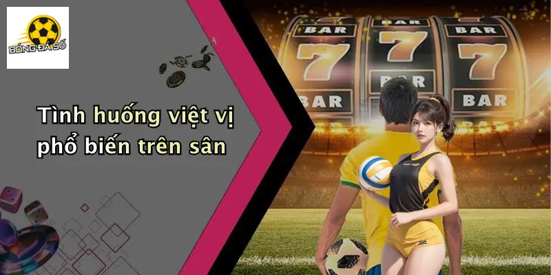 Tình huống việt vị phổ biến trên sân