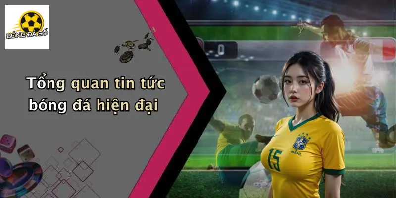 Tổng quan tin tức bóng đá hiện đại