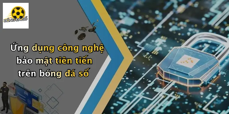 Ứng dụng công nghệ bảo mật tiên tiến trên bóng đá số