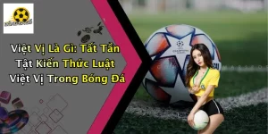 Việt Vị Là Gì: Tất Tần Tật Kiến Thức Luật Việt Vị Trong Bóng Đá