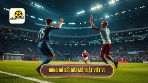 Luật chạm tay trong vòng cấm mới nhất: Quy định và Giải đáp chi tiết