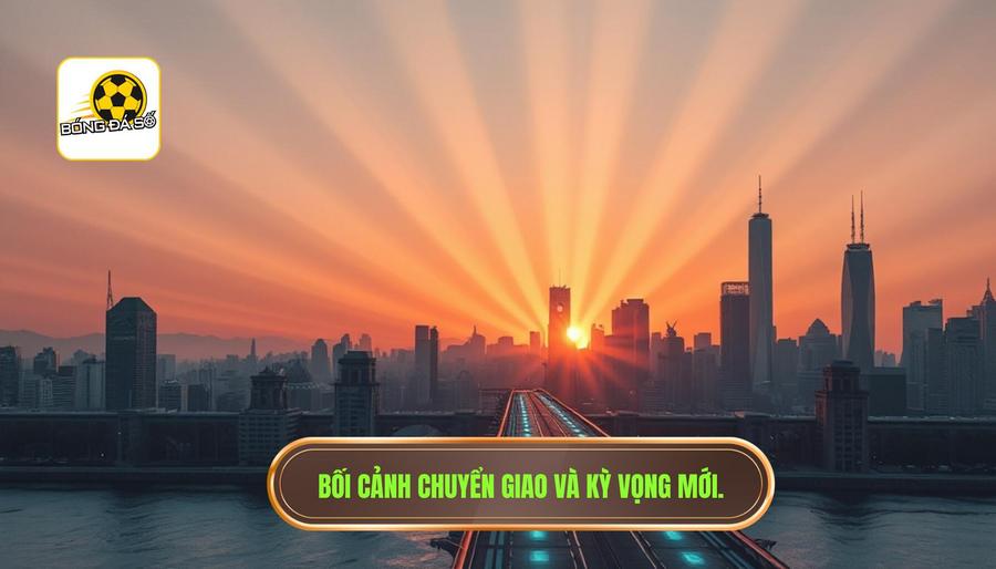 1. Bối cảnh hiện tại: Sự chuyển giao và kỳ vọng