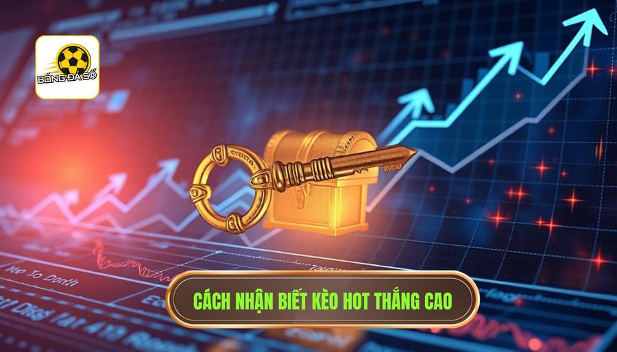 Thế nào là một kèo hot mang lại cơ hội thắng cao?