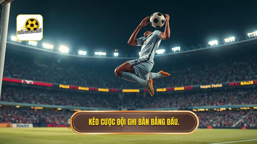 Hiểu rõ về Kèo cược đội ghi bàn từ tình huống đánh đầu