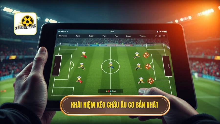 Kèo châu Âu là gì? Khái niệm cơ bản cần nắm vững
