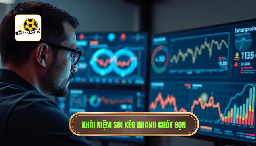 1. Hiểu đúng về khái niệm Soi kèo nhanh – chốt kèo gọn