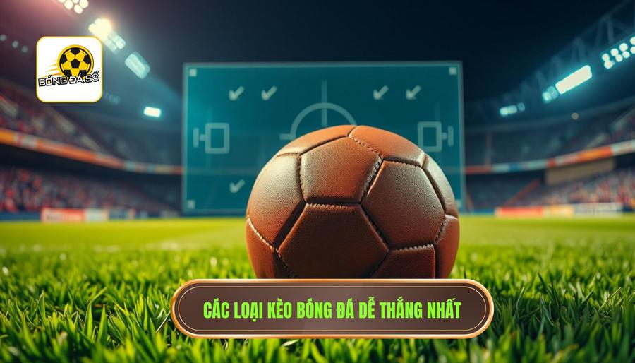 2. Top các loại kèo bóng đá dễ thắng nhất hôm nay bạn nên ưu tiên