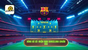 Nhận định Barcelona: liệu có bùng nổ?